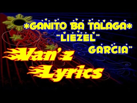Liezel Garcia - Ganito Ba Talaga (LYRICS)