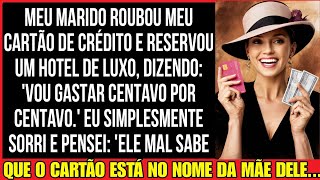 MEU MARIDO PEGOU MEU CARTÃO DE CRÉDITO E RESERVOU UM HOTEL CARÍSSIMO, DIZENDO...