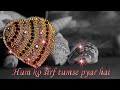 Humko Sirf Tumse Pyar Hai Whatsapp Status Video HD 4K New Hindi Whatsapp Status 2020