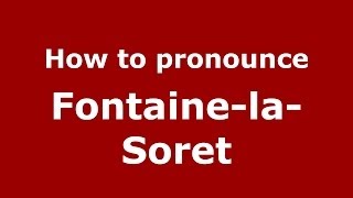 How to pronounce Fontaine-La-Soret