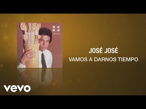 José José - Vamos a Darnos Tiempo