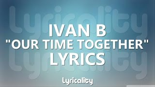 Ivan B - Our Time Together (ft. Marie Elizabeth) Lyrics | @lyricalitymusic