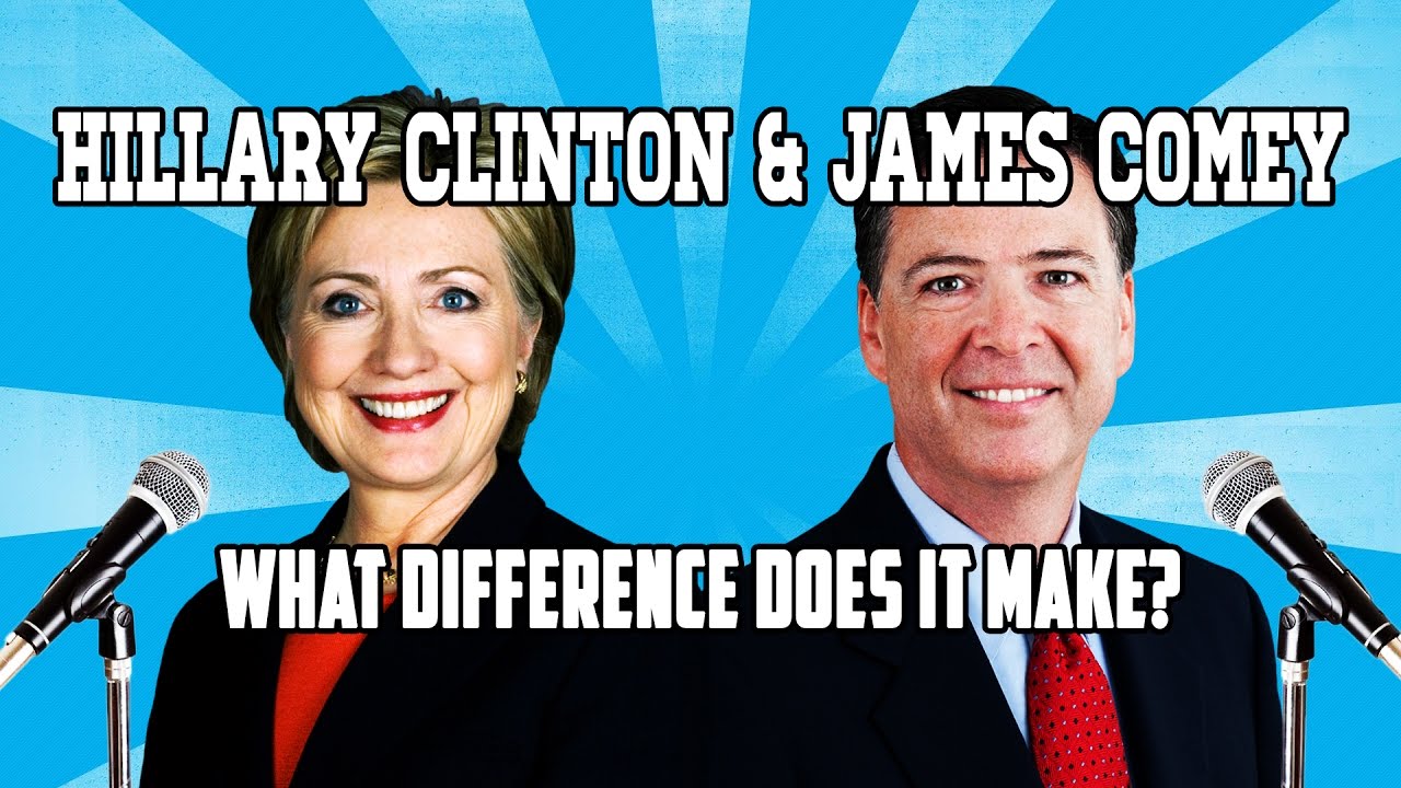 Hillary Clinton & James Comey - What Difference Does It Make?