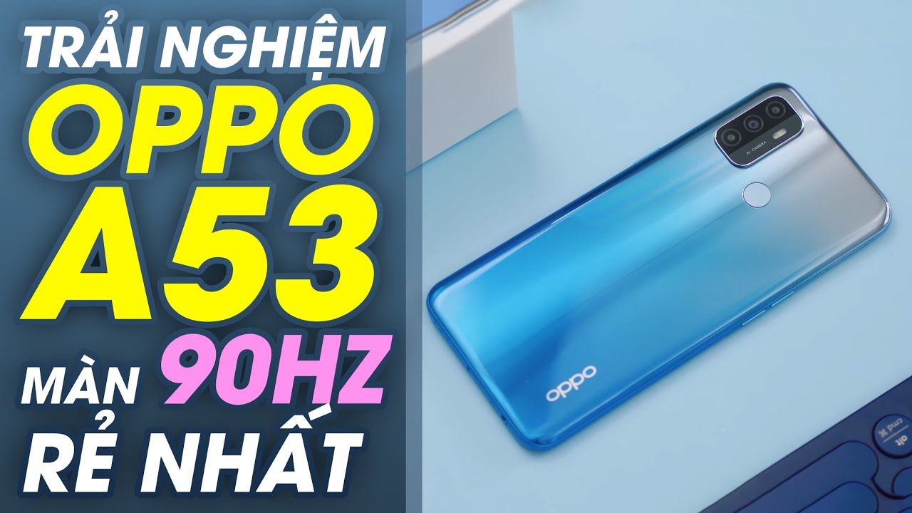 Trải nghiệm OPPO A53: Màn hình 90Hz siêu rẻ hơn 4tr,...