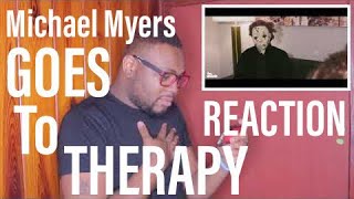 Michael Myers Goes To Therapy | REACTION