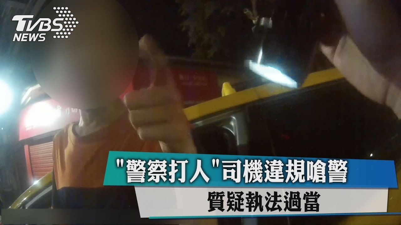 「警察打人」司機違規嗆警　質疑執法過當