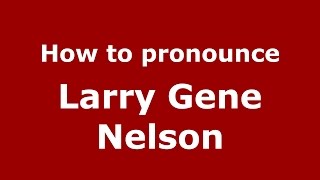 How to pronounce Larry Gene Nelson