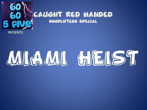 6060sfive - Shows - Caught Red Handed - Miami Heist