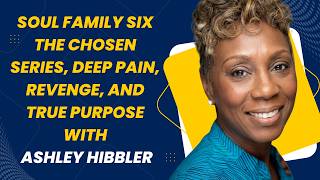 1553: Soul Family Six The Chosen Series, Deep Pain, Revenge, and True Purpose with Ashley Hibbler