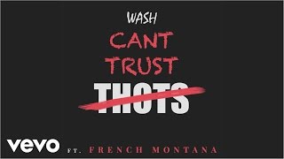 Wash - Can&#39;t Trust Thots (Audio Video) ft. French Montana