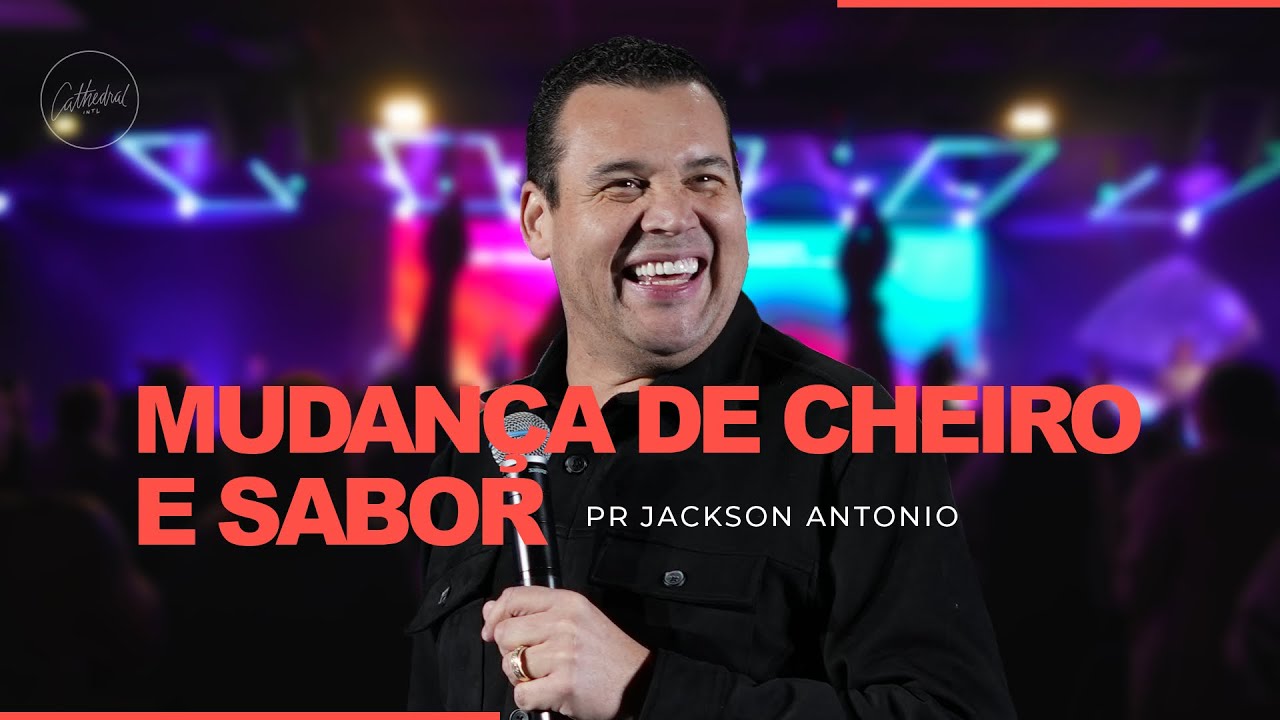 Mudança de Cheiro e Sabor | Pr Jackson Antonio | Cathedral International