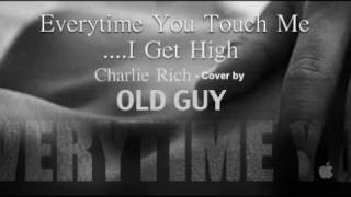 Everytime You Touch Me...I Get High, Charlie Rich - Cover by Old Guy