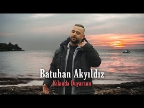 Batuhan Akyıldız - Yakında Duyarsun