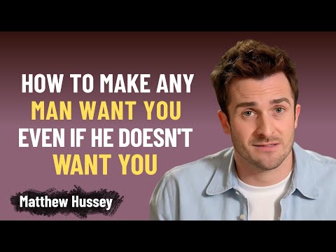 How to Make ANY Man Want You Even If He Doesn’t Want To | Matthew Hussey