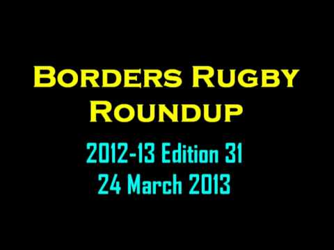 BORDERS RUGBY ROUNDUP SEASON 2012-13 - EDITION 31 - 24.3.13