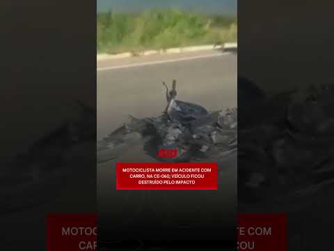 MOTOCICLISTA MORRE em acidente com carro, na CE-060; veículo ficou destruído pelo impacto