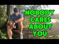 Nobody Cares About You The Truth About Your Dreams