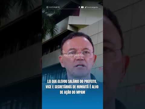Lei que elevou salário do prefeito, vice e secretários de Humaitá é alvo de ação do MPAM