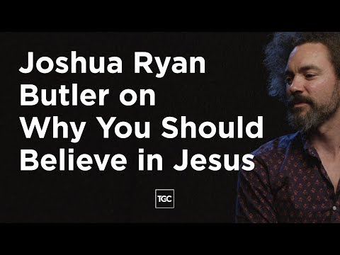 Joshua Ryan Butler: You Should Believe in Jesus