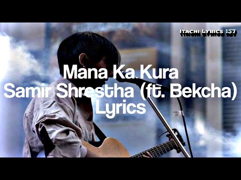 Mana Ka Kura - Samir Shrestha ft. Bekcha (Lyrics)