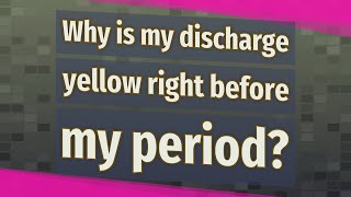 Why is my discharge yellow right before my period?