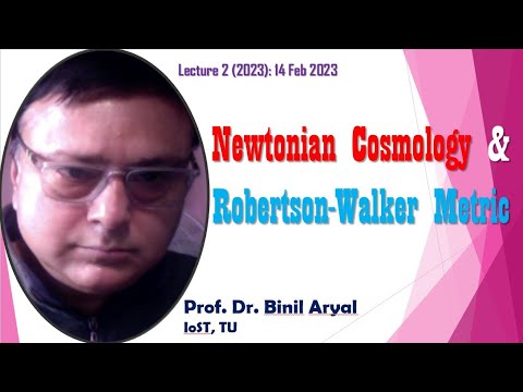 Astro-II(Lecture2): Newtonian Cosmology & Robertson Walker Metric (Prof. Dr. Binil Aryal / IoST, TU)
