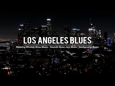 Los Angeles Blues - Relaxing Whiskey Blues Music - Smooth Blues Rock Music - Best Of Slow Blues
