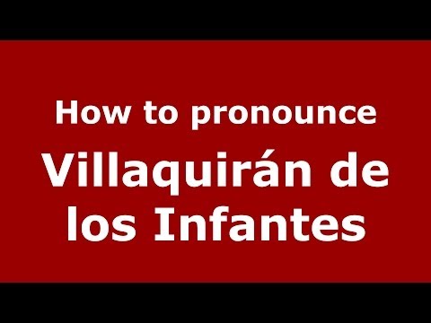 How to pronounce Villaquirán de los Infantes (Spanish/Spain) - PronounceNames.com