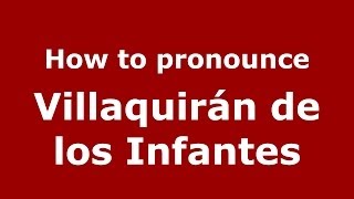 How to pronounce Villaquirán De Los Infantes