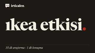 IKEA etkisi — 10 dk araştırma, 1 dk konuşma | irticalen