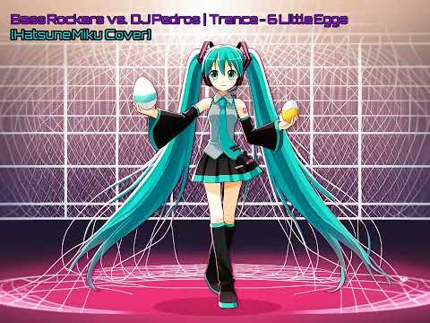 Bass Rockers vs. DJ Pedros | Trance - 6 Little Eggs [HATSUNE MIKU COVER]