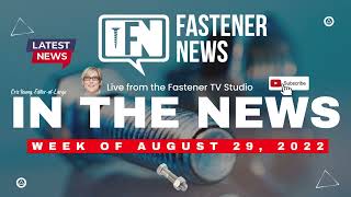 IN THE NEWS with Fastener News Desk the Week of August 29th, 2022