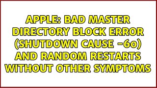 Bad master directory block error (shutdown cause -60) and random restarts without other symptoms