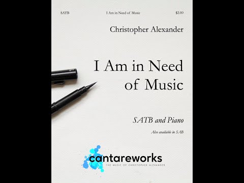 I Am in Need of Music (SATB and Piano) - Music by Christopher Alexander