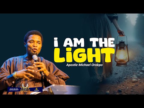 I AM THE LIGHT - Apostle Michael Orokpo