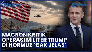 Macron Sindir Operasi Militer Trump di Selat Hormuz Tak Jelas, Tegaskan Eropa Ogah Ikut Campur