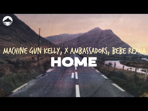Machine Gun Kelly, X Ambassadors, Bebe Rexha - Home | Lyrics