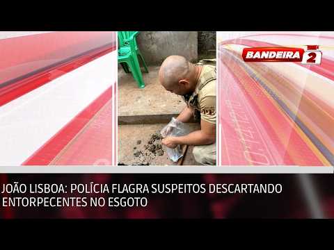 João Lisboa: Polícia flagra suspeitos descartando entorpecentes no esgoto | BANDEIRA 2