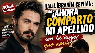 ¡Halil İbrahim Ceyhan Sorprende: "¡Ahora Comparto Mi Apellido con la Mujer que Amo!"!
