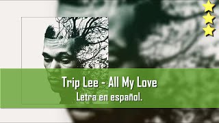 Trip Lee - All my love. Letra en español.