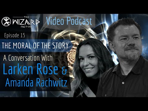"The Moral of the Story“ - A Conversation With Larken Rose & Amanda Rachwitz - Podcast Episode 15