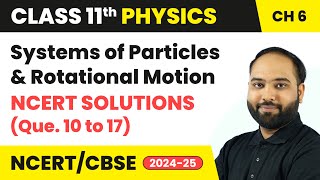 Systems of Particles and Rotational Motion - NCERT Solutions (Que. 10 to 17) | Class 11 Physics Ch 6