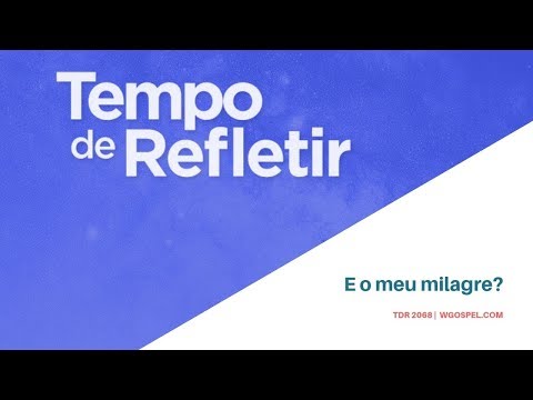 Tempo de Refletir 2068 - E o meu milagre?