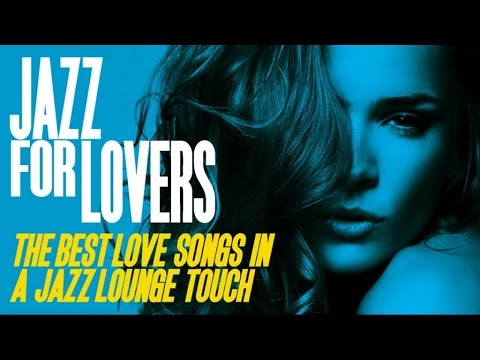 Jazz For Lovers - Love Songs Lounge Nu Acid Jazz Chilled Romantic Dinner Music HQ