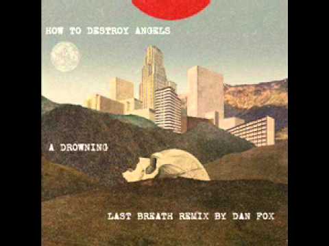 How To Destroy Angels - A Drowning (Last Breath RMX by Dan Fox)