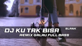 Download lagu DJ KU TAK BISA - SLANK GALAU REMIX SLOW BASS mp3