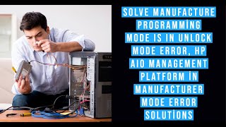 Hp AIO Management Platform in Manufacturer Mode error Solutions, Solve Manufacture Programming Error