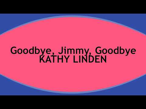 Goodbye, Jimmy, Goodbye  KATHY LINDEN (with lyrics)