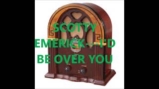 SCOTTY EMERICK   I'D BE OVER YOU