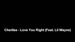 Cherlise - Love You Right (Feat. Lil Wayne) (Dirty) New 2011